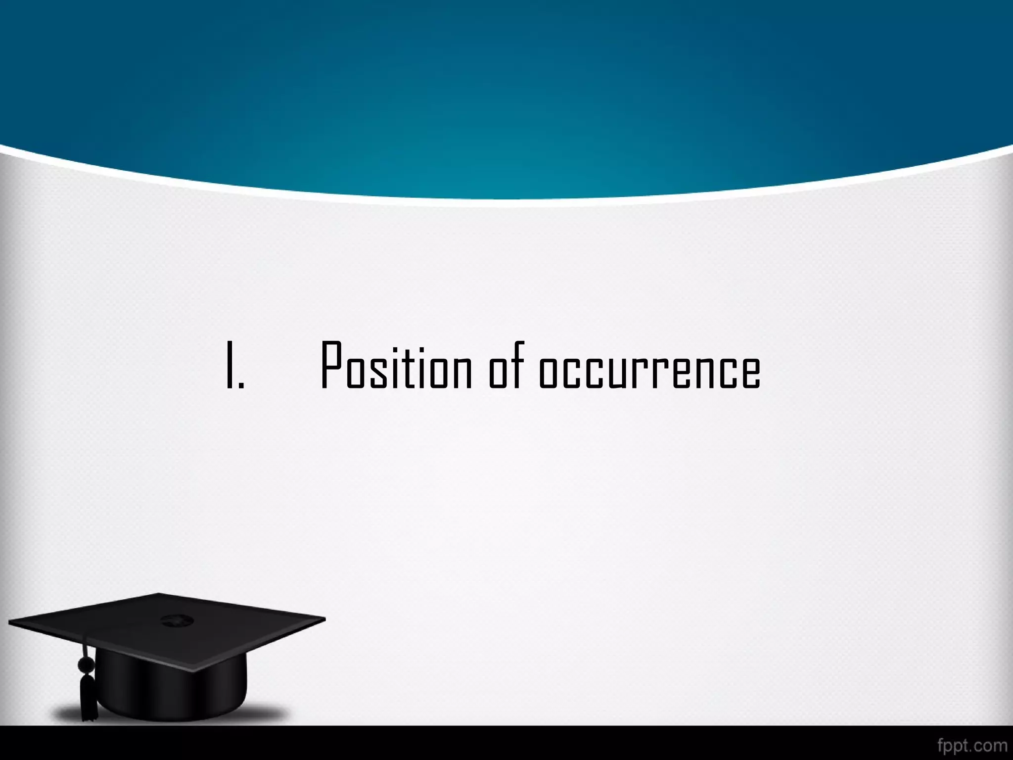 I.   Position of occurrence
 