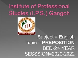 Subject = English
Topic = PREPOSITION
BED-2nd YEAR
SESSSION=2020-2022
 