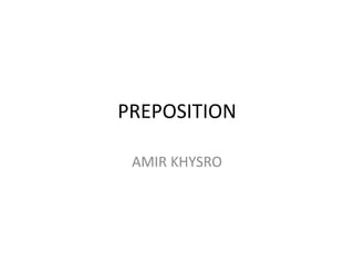 PREPOSITION
AMIR KHYSRO
 