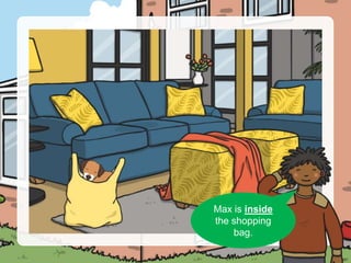 Can you see Max?
Max is inside
the shopping
bag.
 
