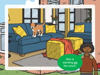 Can you
see Max?
Max is
standing on
the couch.
 
