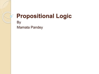 Propositional Logic
By
Mamata Pandey
 