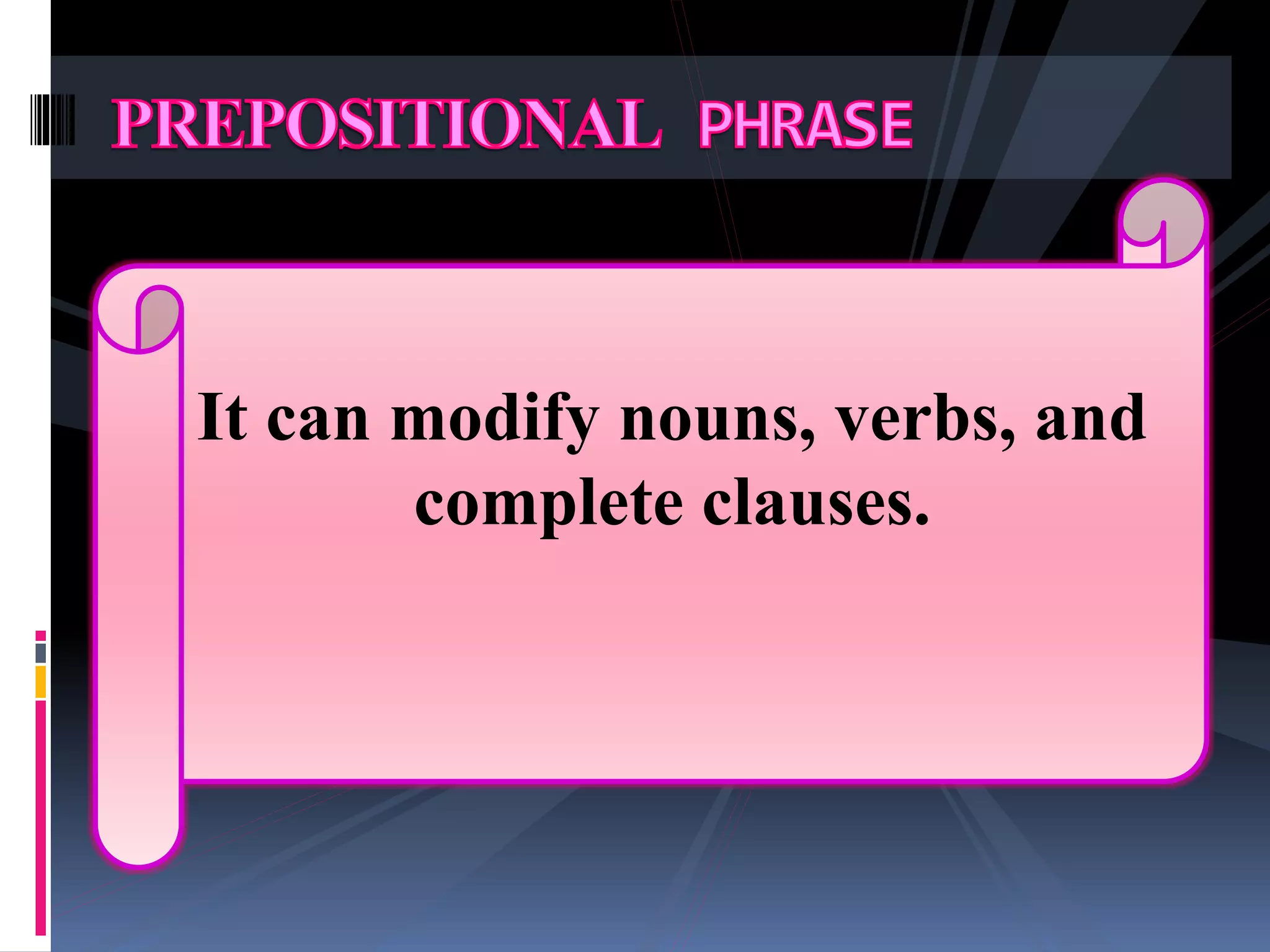 It can modify nouns, verbs, and
complete clauses.
 