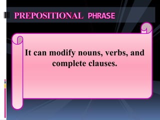 It can modify nouns, verbs, and
complete clauses.
 