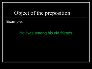 Object of the preposition
Example:
He lives among his old friends.
 