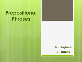 Prepositional
Phrases
Nurfiqhiah
1 Humas
 
