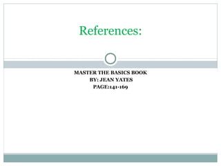 References:
MASTER THE BASICS BOOK
BY: JEAN YATES
PAGE:141-169
 