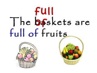 full of The baskets are  full   of  fruits. 