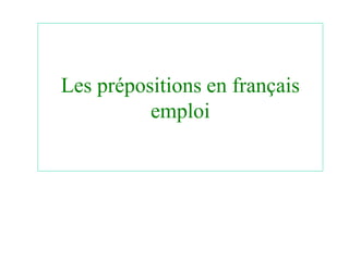 Les prépositions en français
emploi
 