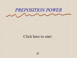 PREPOSITION POWER

Click here to start

 