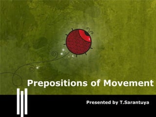 Prepositions of Movement

           Presented by T.Sarantuya
 
