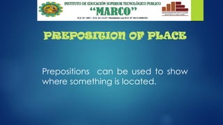 Prepositions can be used to show
where something is located.
 
