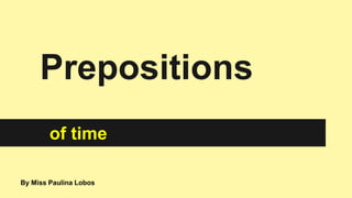 Prepositions
of time
By Miss Paulina Lobos
 