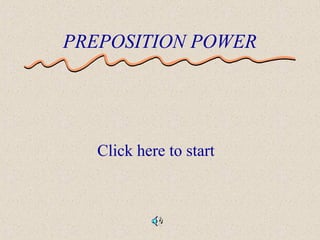 PREPOSITION POWER 
Click here to start 
 
