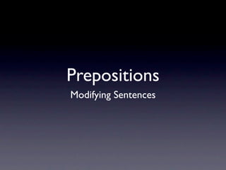 Prepositions
Modifying Sentences
 