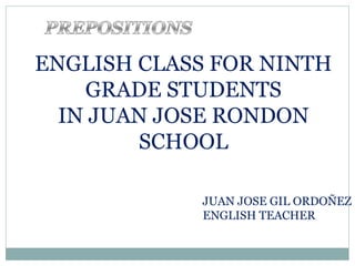 ENGLISH CLASS FOR NINTH GRADE STUDENTS IN JUAN JOSE RONDON SCHOOL JUAN JOSE GIL ORDOÑEZ ENGLISH TEACHER 