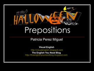 Prepositions Patricia Perez Miguel Visual English http://visualenglish.blogspot.com The English You Need Blog http://theenglishyouneedblog.blogspot.com
