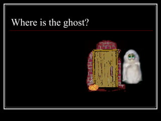 Where is the ghost?