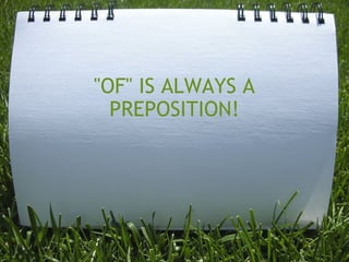 "OF" IS ALWAYS A PREPOSITION!   
