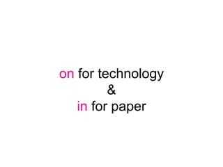 on for technology
&
in for paper
 