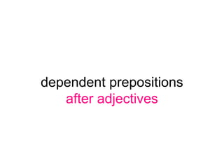 dependent prepositions
after adjectives
 