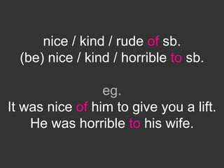 nice / kind / rude of sb.
(be) nice / kind / horrible to sb.
eg.
It was nice of him to give you a lift.
He was horrible to his wife.
 