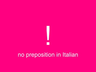 !no preposition in Italian
 