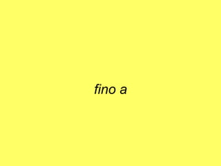 fino a
 
