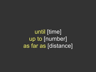 until [time]
up to [number]
as far as [distance]
 