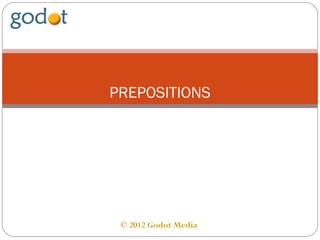 PREPOSITIONS




 © 2012 Godot Media
 