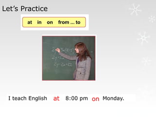 Let’s Practice
I teach English at 8:00 pm on Monday.