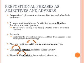 PREPOSITIONAL PHRASES AS
ADJECTIVES AND ADVERBS
   Prepositional phrases function as adjectives and adverbs in
    senten...