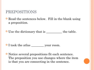 PREPOSITIONS
   Read the sentences below. Fill in the blank using
    a preposition.

   Use the dictionary that is ____...