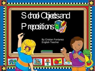 School Objects and Prepositions By Cristian Fontanez English Teacher 