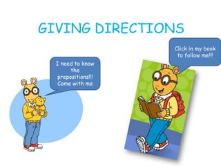 GIVING DIRECTIONS
I need to know
the
prepositions!!!
Come with me
Click in my book
to follow me!!!
 