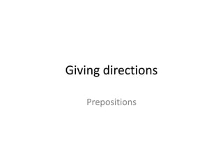 Giving directions
Prepositions

 