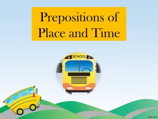 Prepositions of 
Place and Time 
 
