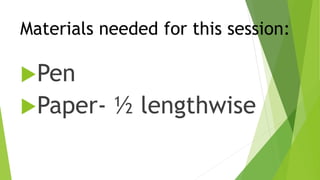 Materials needed for this session:
Pen
Paper- ½ lengthwise
 