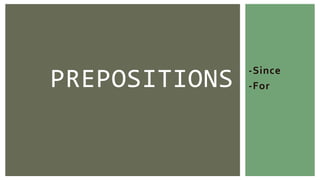 -Since
-ForPREPOSITIONS
 