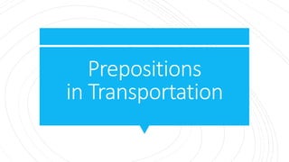 Prepositions
in Transportation
 