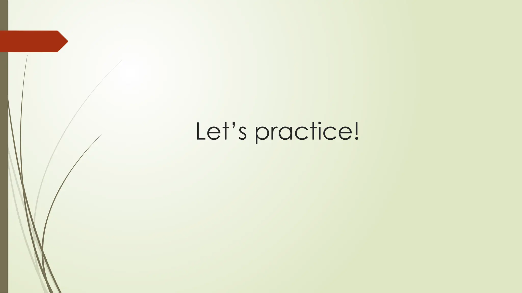 Let’s practice!
 