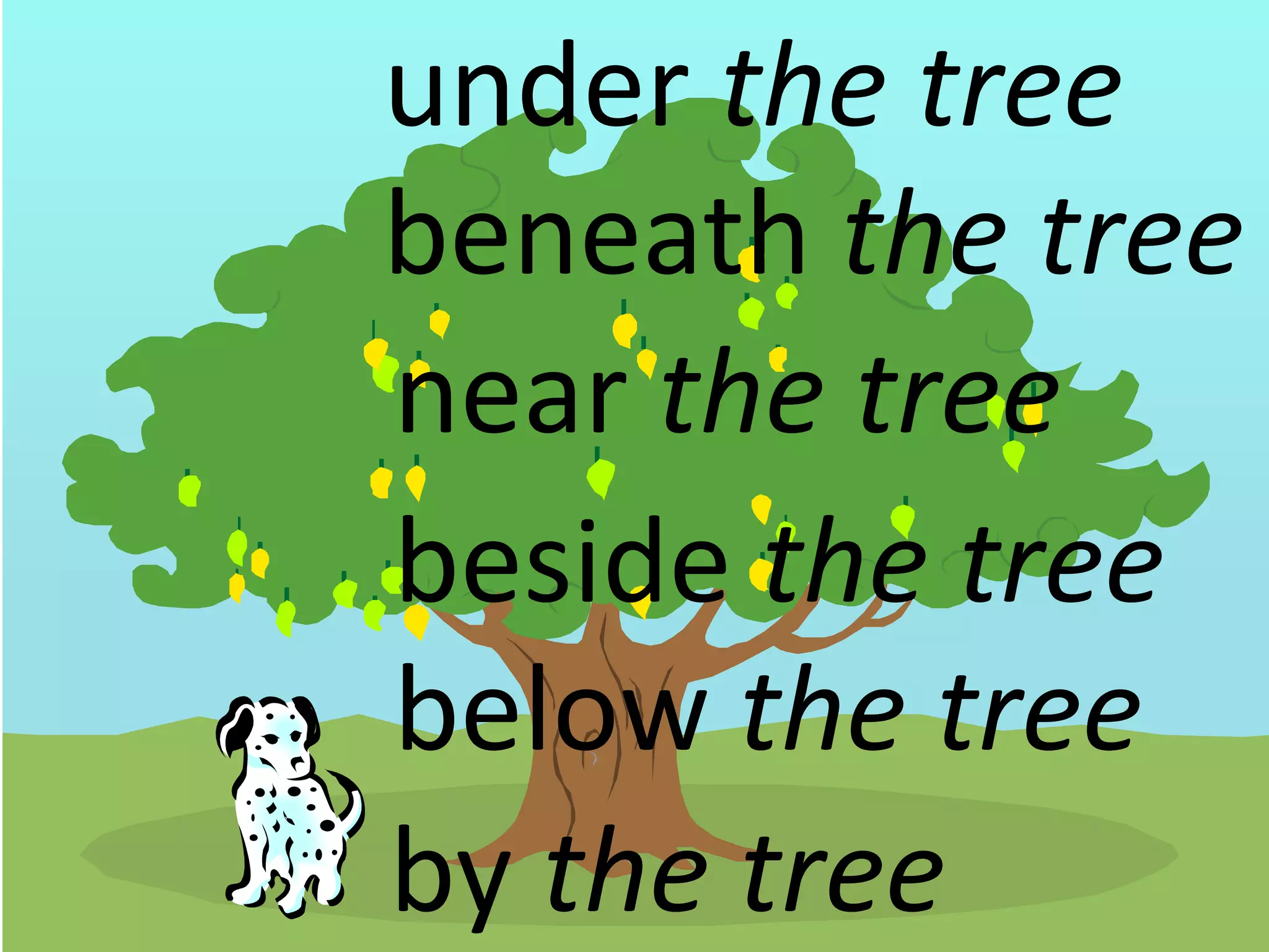 under the tree
beneath the tree
near the tree
beside the tree
below the tree
by the tree