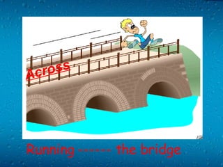 Running ------ the bridge Across 