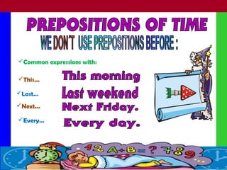 Common expressions with:
This...
Last…
Next...
Every…