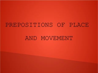 PREPOSITIONS OF PLACE
AND MOVEMENT

 