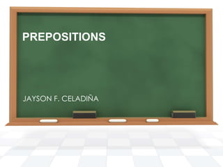 PREPOSITIONS
JAYSON F. CELADIÑA
 