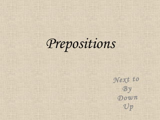 Prepositions Next to  By Down Up 