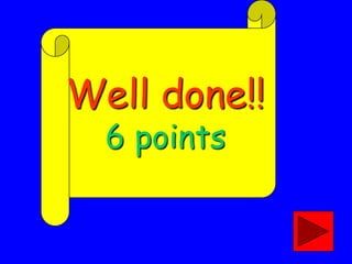 Well done!!
  6 points
 