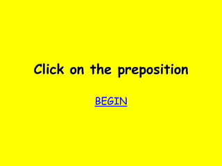 Click on the preposition

         BEGIN
 