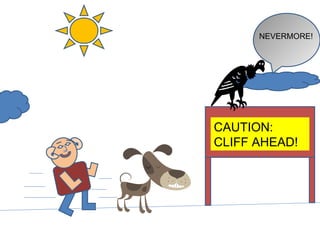 CAUTION:  CLIFF AHEAD! NEVERMORE! 